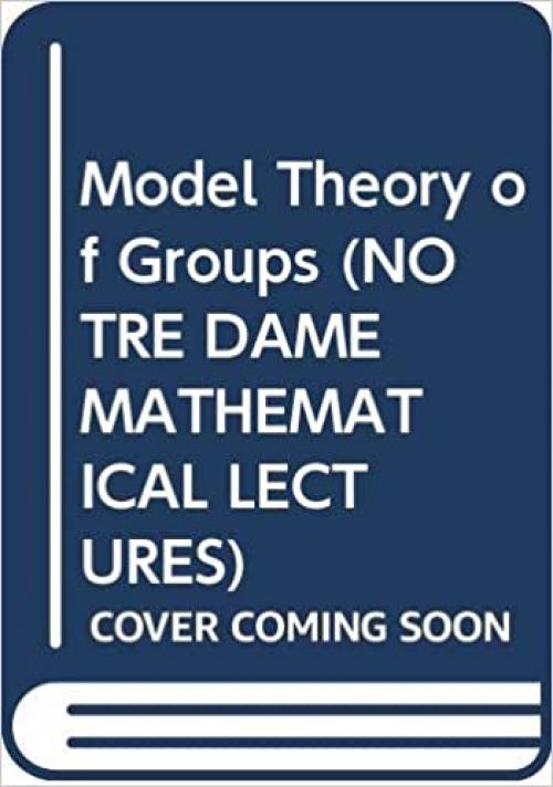  Model Theory of Groups (NOTRE DAME MATHEMATICAL LECTURES) 