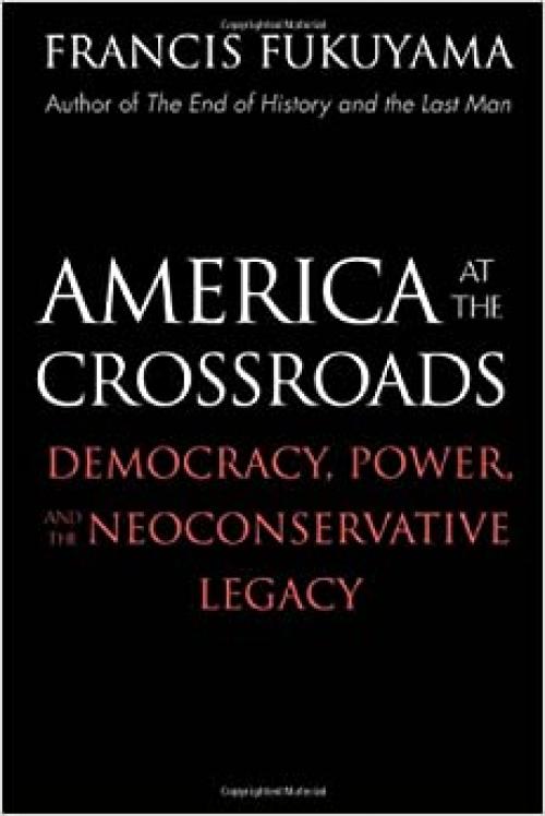  America at the Crossroads: Democracy, Power, and the Neoconservative Legacy 