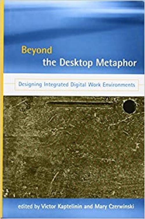  Beyond the Desktop Metaphor: Designing Integrated Digital Work Environments (The MIT Press) 