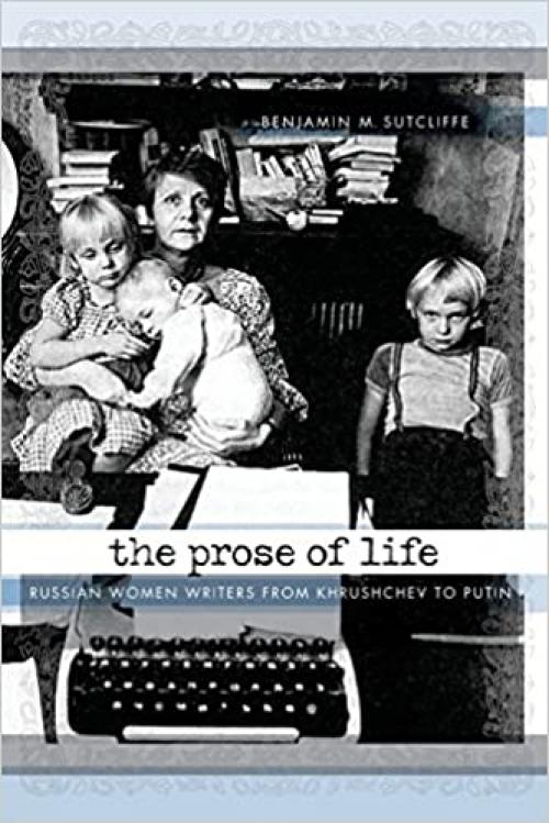  The Prose of Life: Russian Women Writers from Khrushchev to Putin 