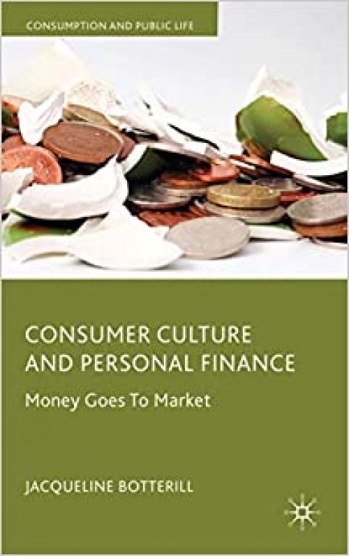  Consumer Culture and Personal Finance: Money Goes to Market (Consumption and Public Life) 