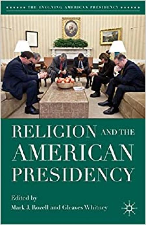  Religion and the American Presidency (The Evolving American Presidency) 