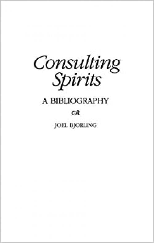  Consulting Spirits: A Bibliography (Bibliographies and Indexes in Religious Studies) 