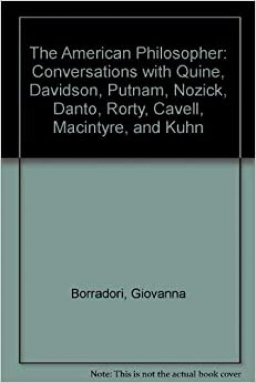  The American Philosopher: Conversations with Quine, Davidson, Putnam, Nozick, Danto, Rorty, Cavell, MacIntyre, Kuhn 