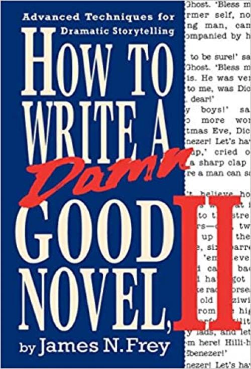  How to Write a Damn Good Novel, II: Advanced Techniques For Dramatic Storytelling 