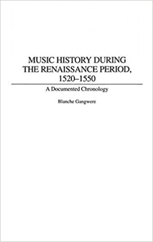  Music History During the Renaissance Period, 1520-1550: A Documented Chronology (Music Reference Collection,) 