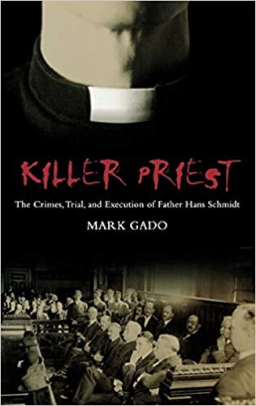  Killer Priest: The Crimes, Trial, and Execution of Father Hans Schmidt (Crime, Media, and Popular Culture) 