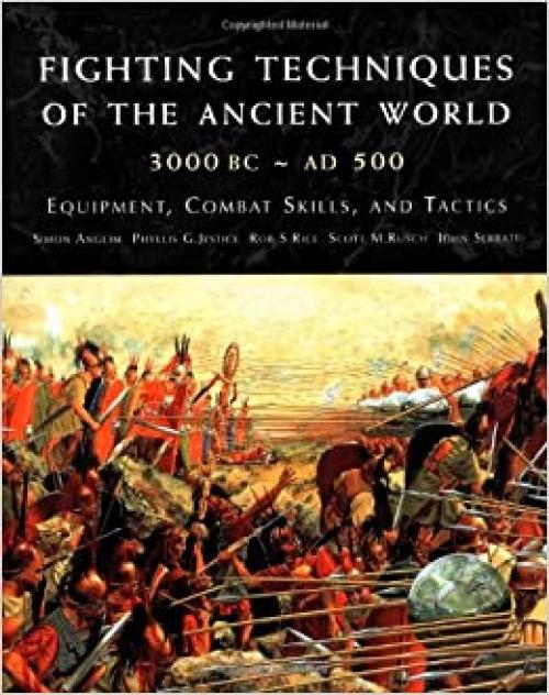  Fighting Techniques of the Ancient World (3000 B.C. to 500 A.D.): Equipment, Combat Skills, and Tactics 