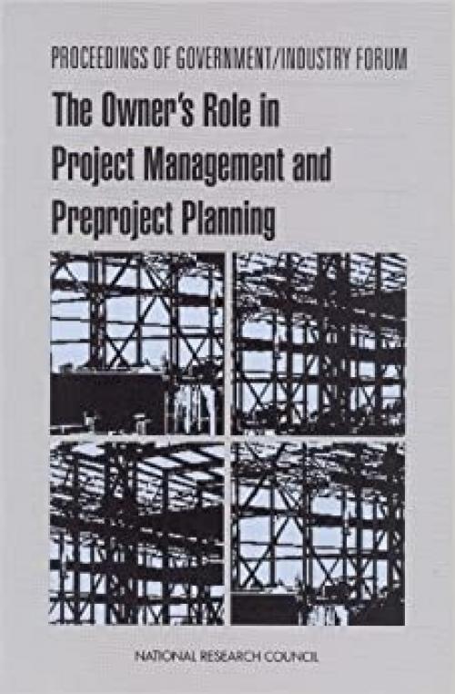  Proceedings of Government/Industry Forum: The Owner's Role in Project Management and Preproject Planning (Compass series) 