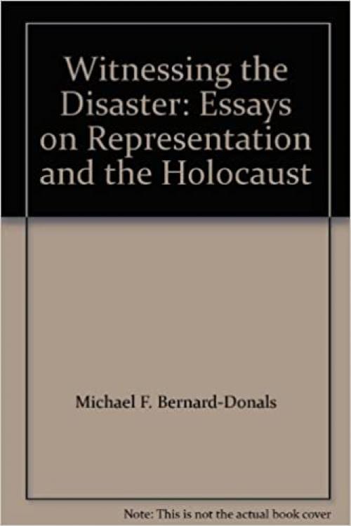  Witnessing the Disaster: Essays on Representation and the Holocaust 