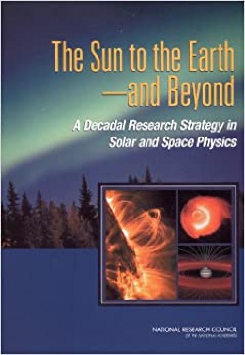  The Sun to the Earth -- and Beyond: A Decadal Research Strategy in Solar and Space Physics (Cosmos) 