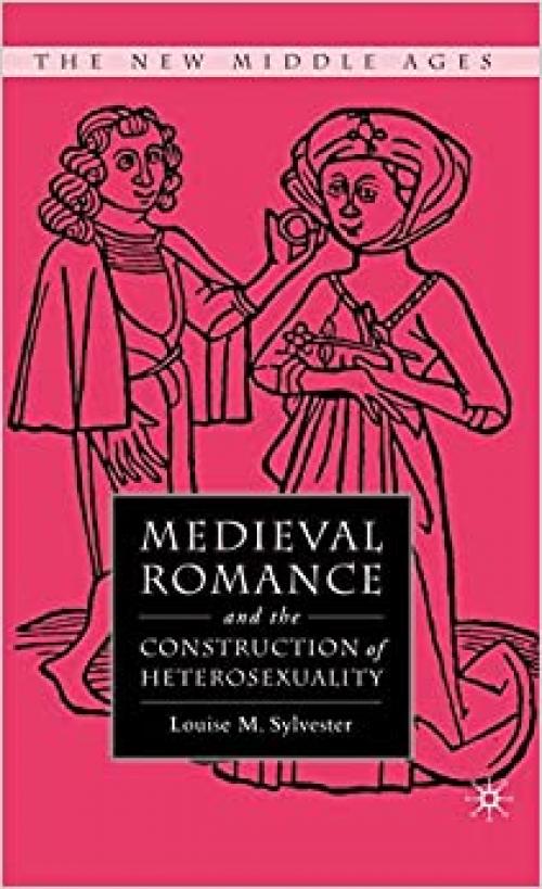  Medieval Romance and the Construction of Heterosexuality (The New Middle Ages) 