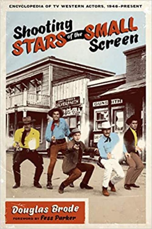  Shooting Stars of the Small Screen: Encyclopedia of TV Western Actors, 1946–Present 