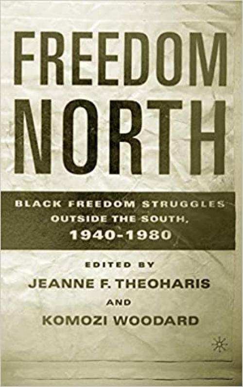  Freedom North: Black Freedom Struggles Outside the South, 1940-1980 