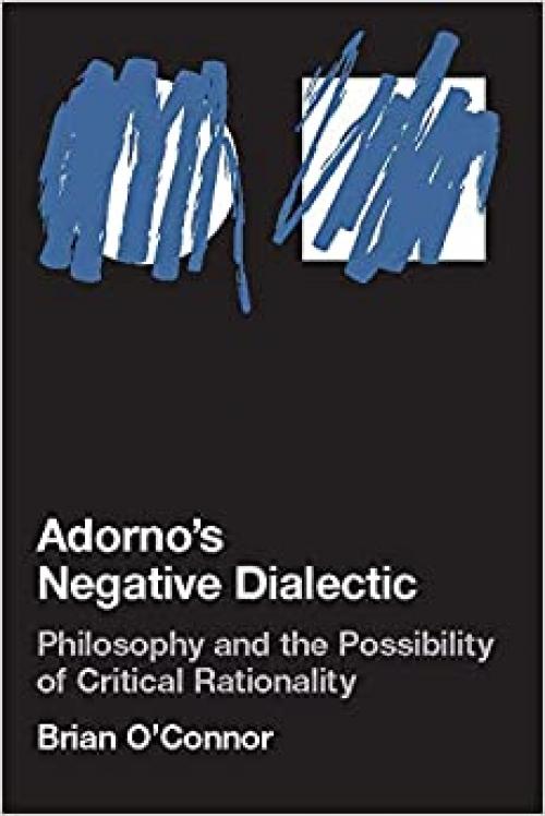  Adorno's Negative Dialectic: Philosophy and the Possibility of Critical Rationality (Studies in Contemporary German Social Thought) 