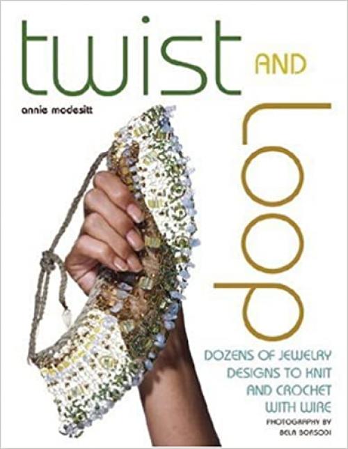  Twist and Loop: Dozens of Jewelry Designs to Knit and Crochet with Wire 