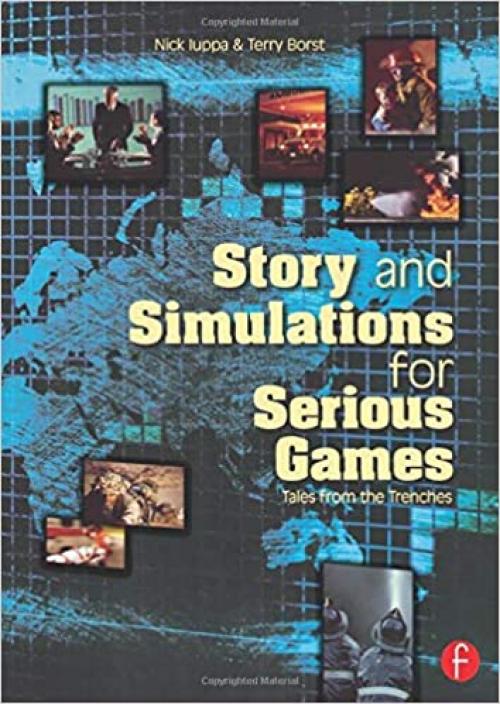  Story and Simulations for Serious Games: Tales from the Trenches 