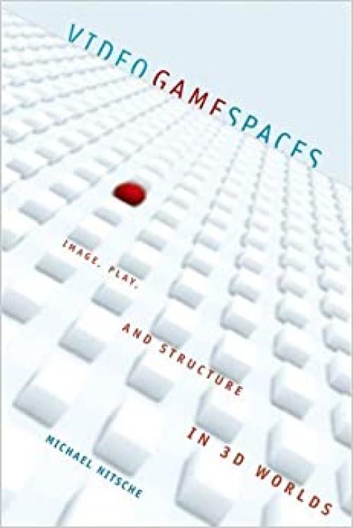  Video Game Spaces: Image, Play, and Structure in 3D Worlds (The MIT Press) 