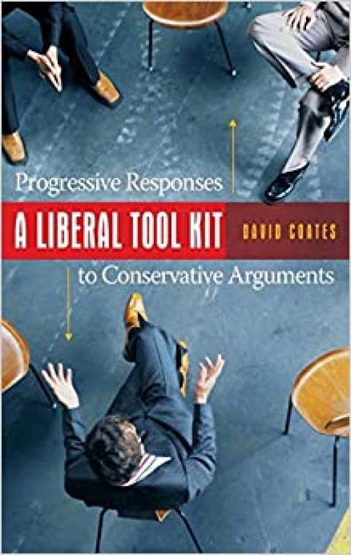  A Liberal Tool Kit: Progressive Responses to Conservative Arguments 