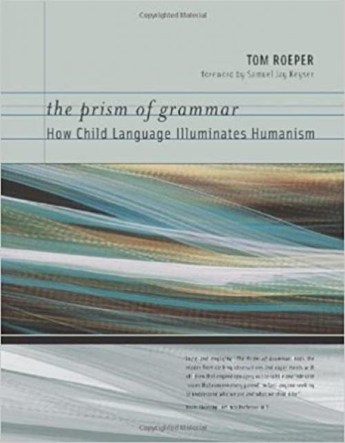  The Prism of Grammar: How Child Language Illuminates Humanism (Bradford Books) 