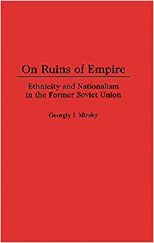  On Ruins of Empire: Ethnicity and Nationalism in the Former Soviet Union (Contributions in Political Science) 