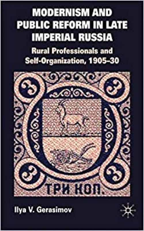  Modernism and Public Reform in Late Imperial Russia: Rural Professionals and Self-Organization, 1905–30 