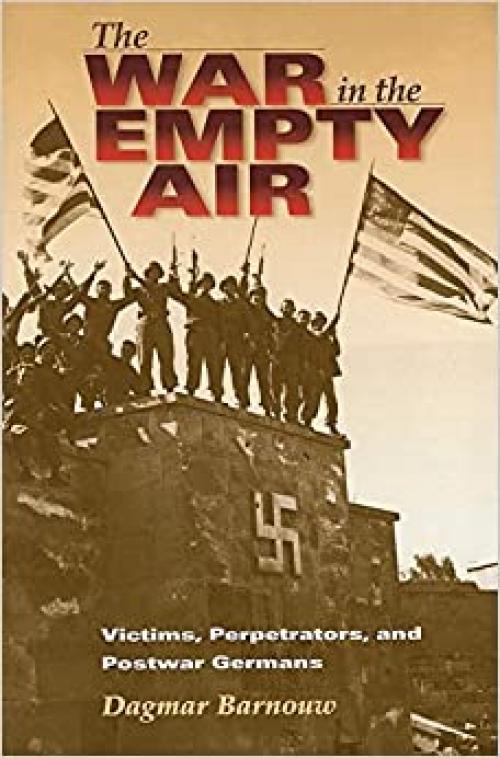  The War in the Empty Air: Victims, Perpetrators, and Postwar Germans 