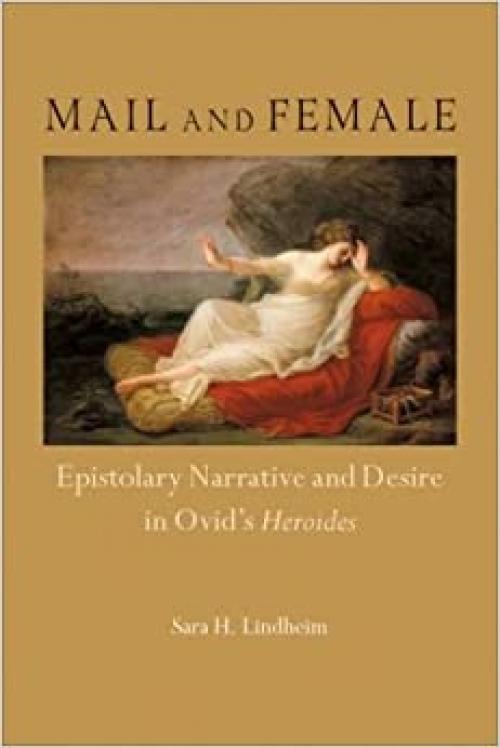  Mail and Female: Epistolary Narrative and Desire in Ovid's Heroides (Wisconsin Studies in Classics) 