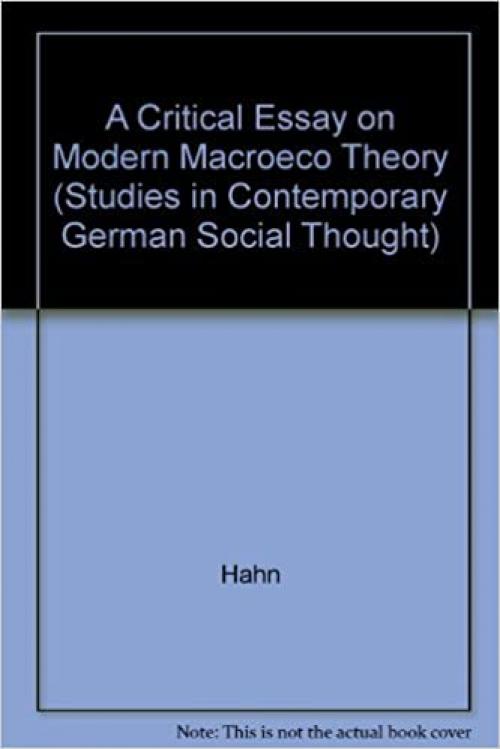  A Critical Essay on Modern Macroeconomic Theory (Studies in Contemporary German Social Thought) 