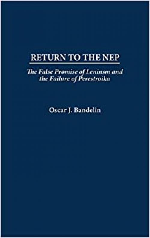  Return to the NEP: The False Promise of Leninism and the Failure of Perestroika 