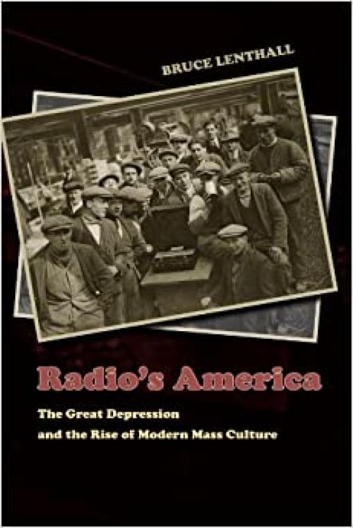  Radio's America: The Great Depression and the Rise of Modern Mass Culture 