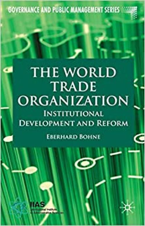  The World Trade Organization: Institutional Development and Reform (Governance and Public Management) 