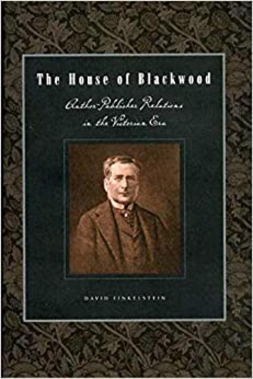  The House of Blackwood: Author-Publisher Relations in the Victorian Era (Penn State Series in the History of the Book) 