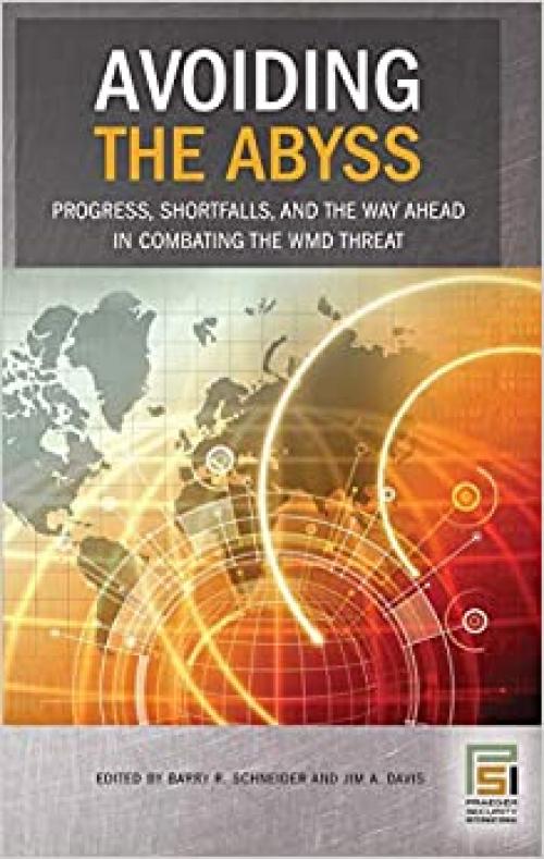  Avoiding the Abyss: Progress, Shortfalls, and the Way Ahead in Combating the WMD Threat (Praeger Security International) 