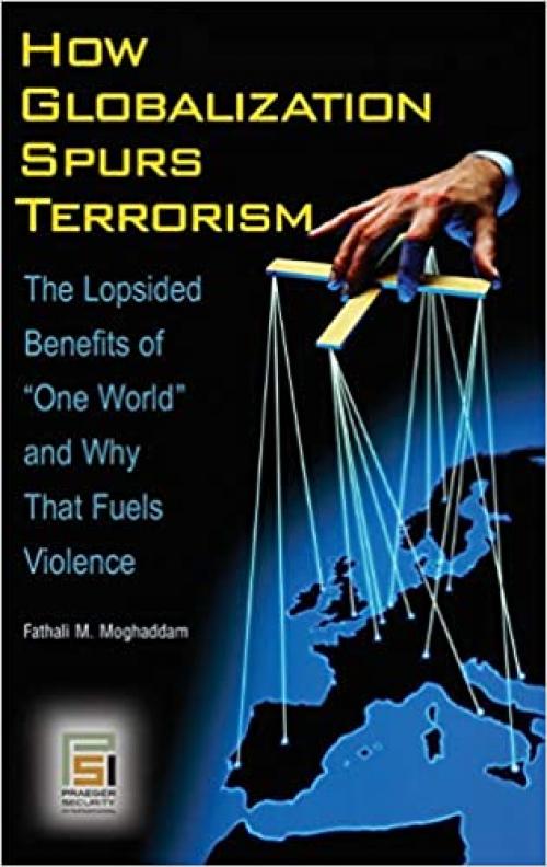  How Globalization Spurs Terrorism: The Lopsided Benefits of One World and Why That Fuels Violence (Praeger Security International) 