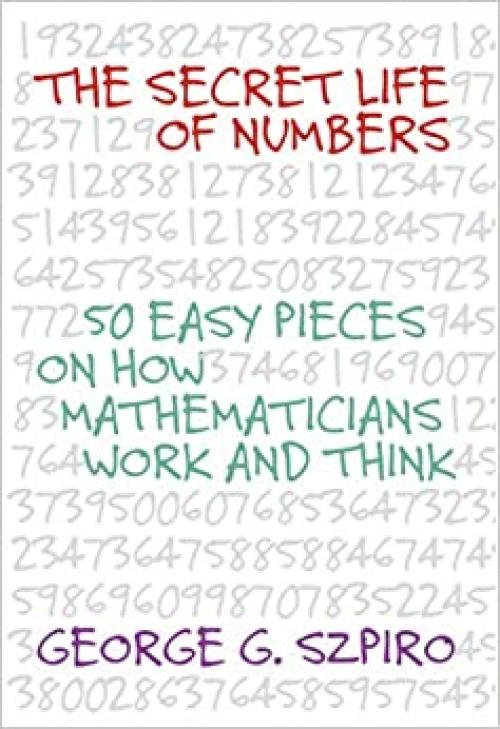  The Secret Life of Numbers: 50 Easy Pieces on How Mathematicians Work and Think 