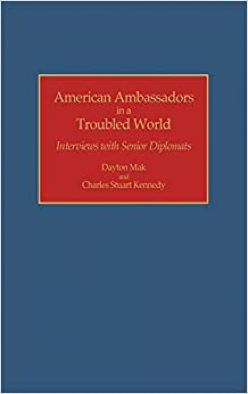  American Ambassadors in a Troubled World: Interviews with Senior Diplomats (Contributions in Political Science) 