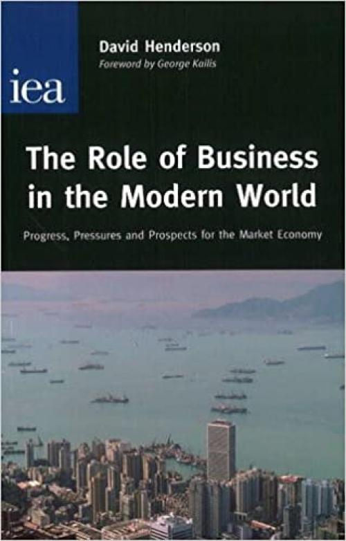  The Role of Business in the Modern World: Progress, Pressures and Profits for the Market Economy 