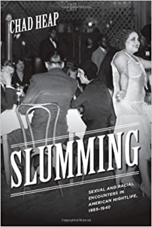  Slumming: Sexual and Racial Encounters in American Nightlife, 1885-1940 (Historical Studies of Urban America) 