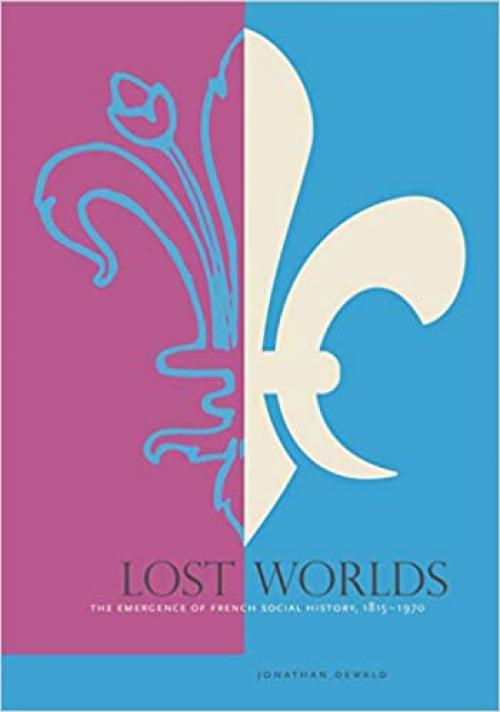  Lost Worlds: The Emergence of French Social History, 1815–1970 