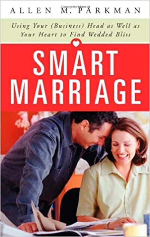  Smart Marriage: Using Your (Business) Head as Well as Your Heart to Find Wedded Bliss 