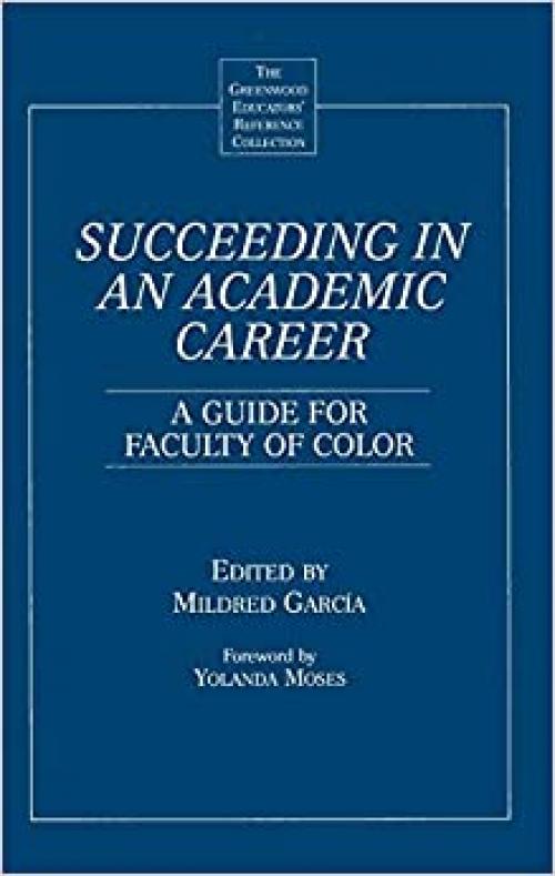  Succeeding in an Academic Career: A Guide for Faculty of Color (The Greenwood Educators' Reference Collection) 