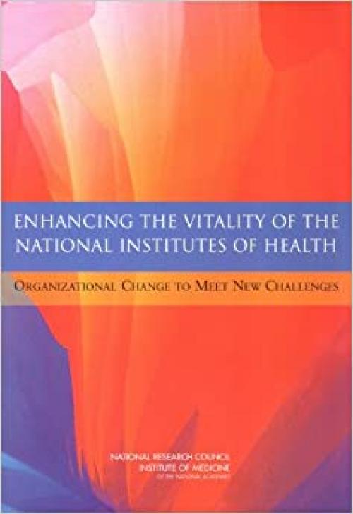  Enhancing the Vitality of the National Institutes of Health: Organizational Change to Meet New Challenges 