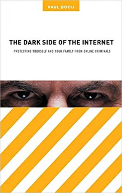  The Dark Side of the Internet: Protecting Yourself and Your Family from Online Criminals 