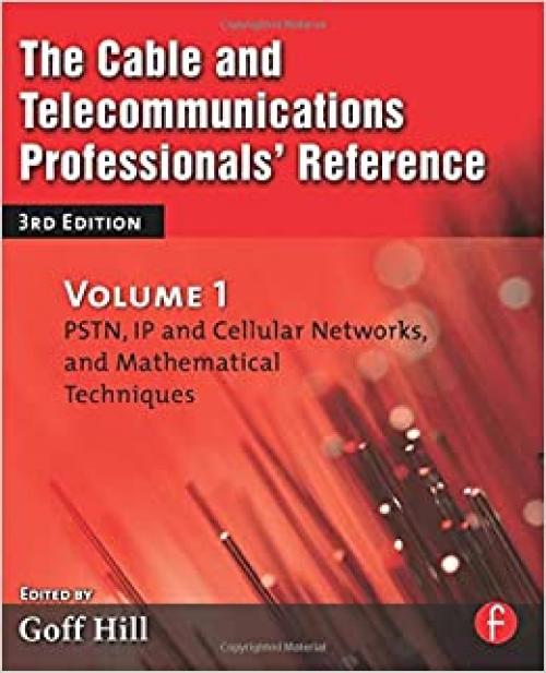  The Cable and Telecommunications Professionals' Reference, Third Edition: PSTN, IP and Cellular Networks, and Mathematical Techniques 