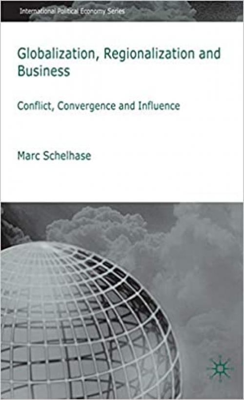  Globalization, Regionalization and Business: Conflict, Convergence and Influence (International Political Economy Series) 