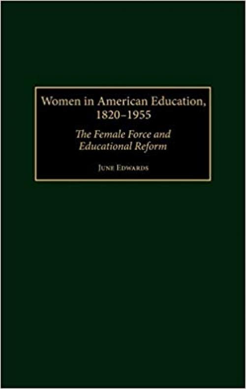  Women in American Education, 1820-1955: The Female Force and Educational Reform (Contributions in Women's Studies) 