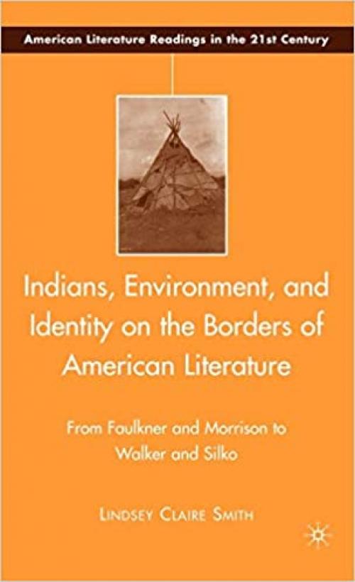  Indians, Environment, and Identity on the Borders of American Literature: From Faulkner and Morrison to Walker and Silko (American Literature Readings in the 21st Century) 