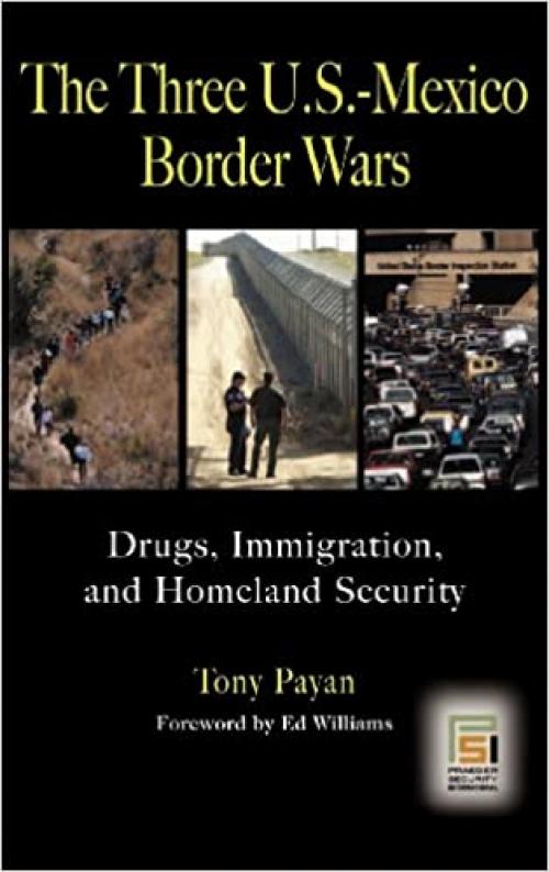  The Three U.S.-Mexico Border Wars: Drugs, Immigration, and Homeland Security (Praeger Security International) 