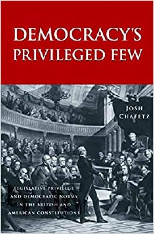  Democracy’s Privileged Few: Legislative Privilege and Democratic Norms in the British and American Constitutions 